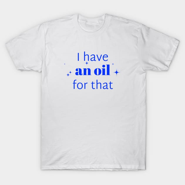 I have an oil for that aromatherapist T-Shirt by Los Babyos